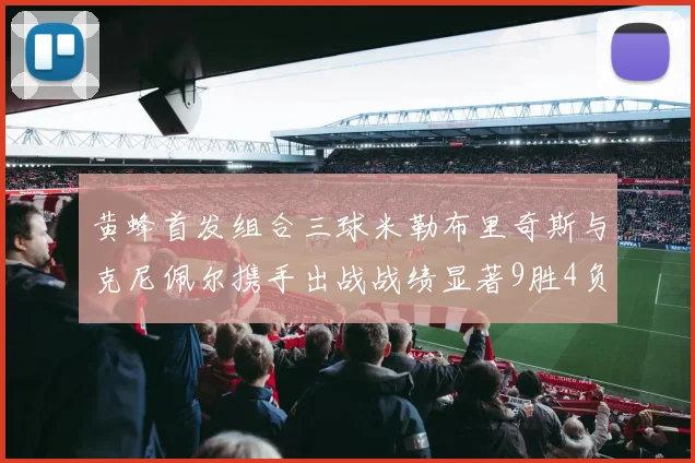 黄蜂首发组合三球米勒布里奇斯与克尼佩尔携手出战战绩显著9胜4负