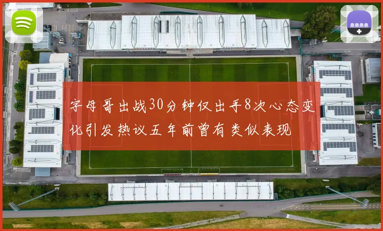 字母哥出战30分钟仅出手8次心态变化引发热议五年前曾有类似表现