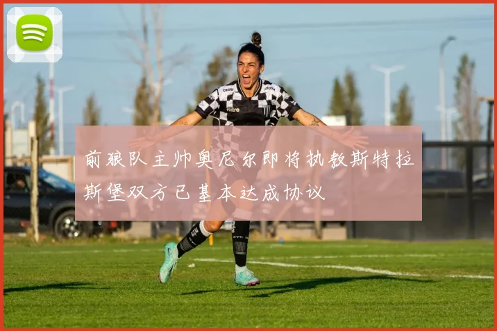 前狼队主帅奥尼尔即将执教斯特拉斯堡双方已基本达成协议